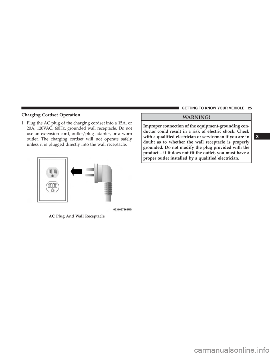 FIAT 500E 2019  Owners Manual Charging Cordset Operation
1. Plug the AC plug of the charging cordset into a 15A, or20A, 120VAC, 60Hz, grounded wall receptacle. Do not
use an extension cord, outlet/plug adapter, or a worn
outlet. T