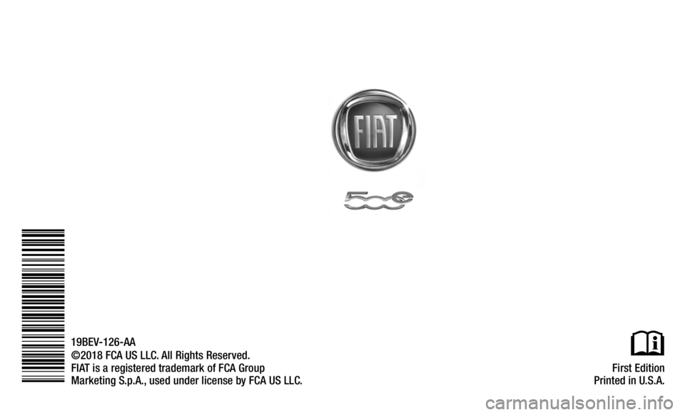 FIAT 500E 2019  Owners Manual First Edition
Printed in U.S.A.
©2018 FCA US LLC. All Rights Reserved.
FIAT is a registered trademark of FCA Group
Marketing S.p.A., used under license by FCA US LLC.
19BEV-126-AA 