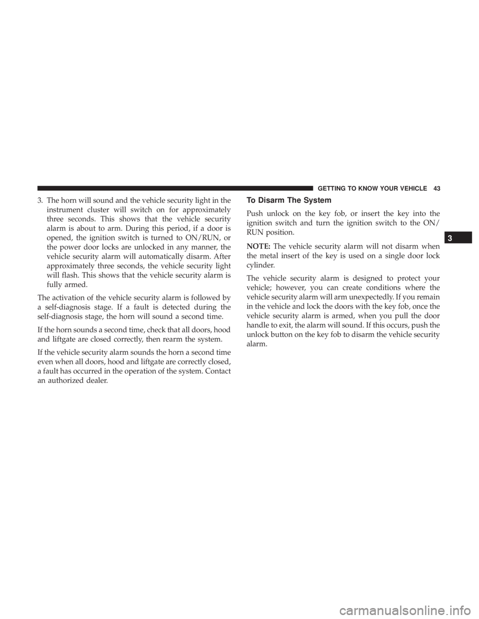 FIAT 500E 2019  Owners Manual 3. The horn will sound and the vehicle security light in theinstrument cluster will switch on for approximately
three seconds. This shows that the vehicle security
alarm is about to arm. During this p