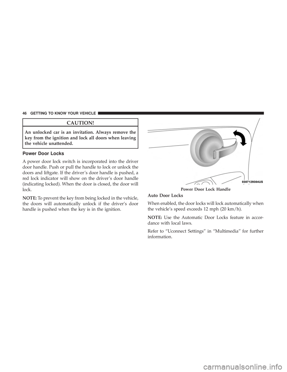 FIAT 500E 2019  Owners Manual CAUTION!
An unlocked car is an invitation. Always remove the
key from the ignition and lock all doors when leaving
the vehicle unattended.
Power Door Locks
A power door lock switch is incorporated int