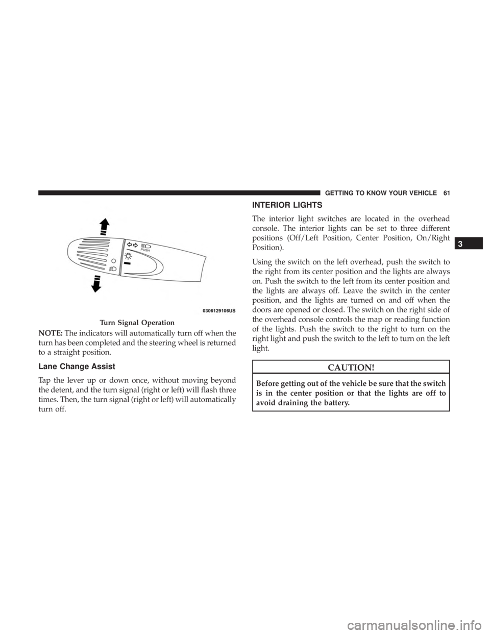 FIAT 500E 2019  Owners Manual NOTE:The indicators will automatically turn off when the
turn has been completed and the steering wheel is returned
to a straight position.
Lane Change Assist
Tap the lever up or down once, without mo