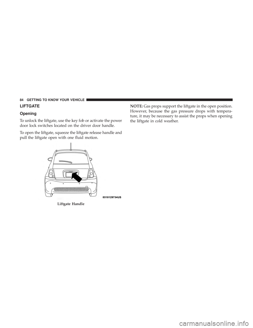 FIAT 500E 2019  Owners Manual LIFTGATE
Opening
To unlock the liftgate, use the key fob or activate the power
door lock switches located on the driver door handle.
To open the liftgate, squeeze the liftgate release handle and
pull 