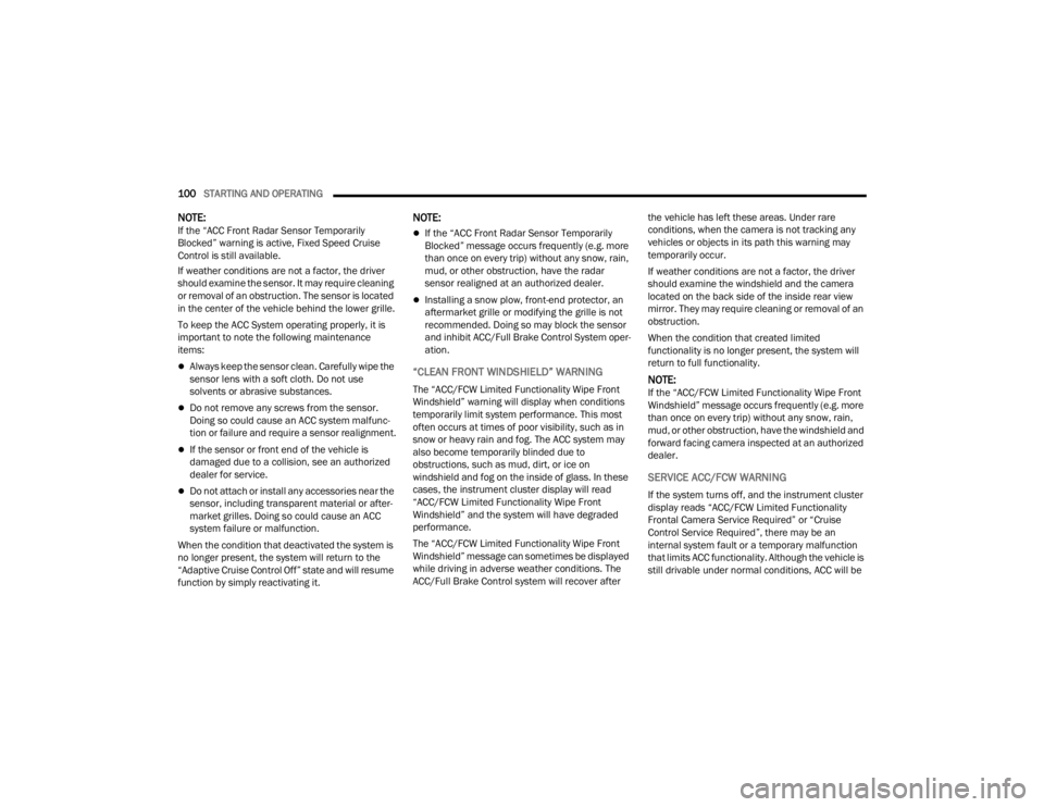FIAT 500X 2022  Owners Manual 
100STARTING AND OPERATING  
NOTE:If the “ACC Front Radar Sensor Temporarily 
Blocked” warning is active, Fixed Speed Cruise 
Control is still available.
If weather conditions are not a factor, th