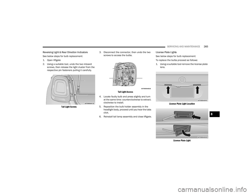 FIAT 500X 2022  Owners Manual 
SERVICING AND MAINTENANCE265
Reversing Light & Rear Direction Indicators
See below steps for bulb replacement:

1. Open liftgate

2. Using a suitable tool, undo the two inboard  screws, then release 