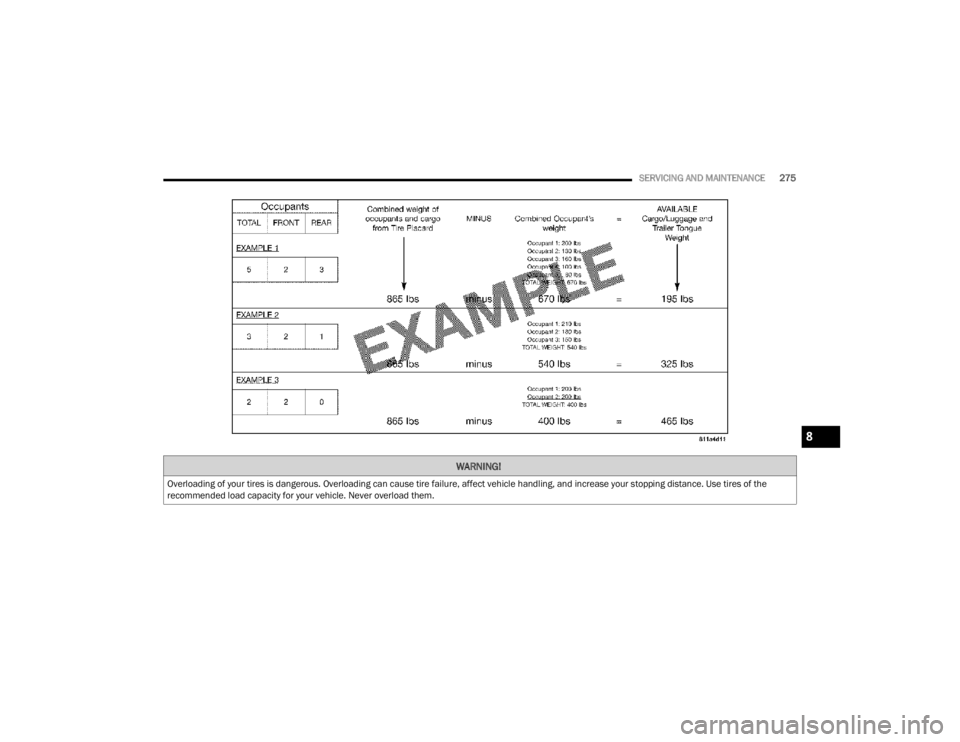 FIAT 500X 2022  Owners Manual 
SERVICING AND MAINTENANCE275
WARNING!
Overloading of your tires is dangerous. Overloading can cause tire failure, affect vehicle handling, and increase your stopping distance. Use tires of the 
recom