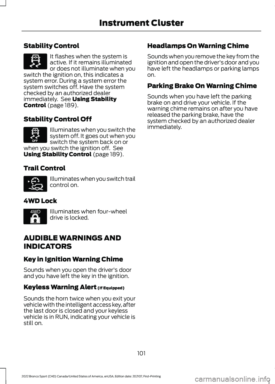 FORD BRONCO SPORT 2022  Owners Manual Stability Control
It flashes when the system is
active. If it remains illuminated
or does not illuminate when you
switch the ignition on, this indicates a
system error. During a system error the
syste
