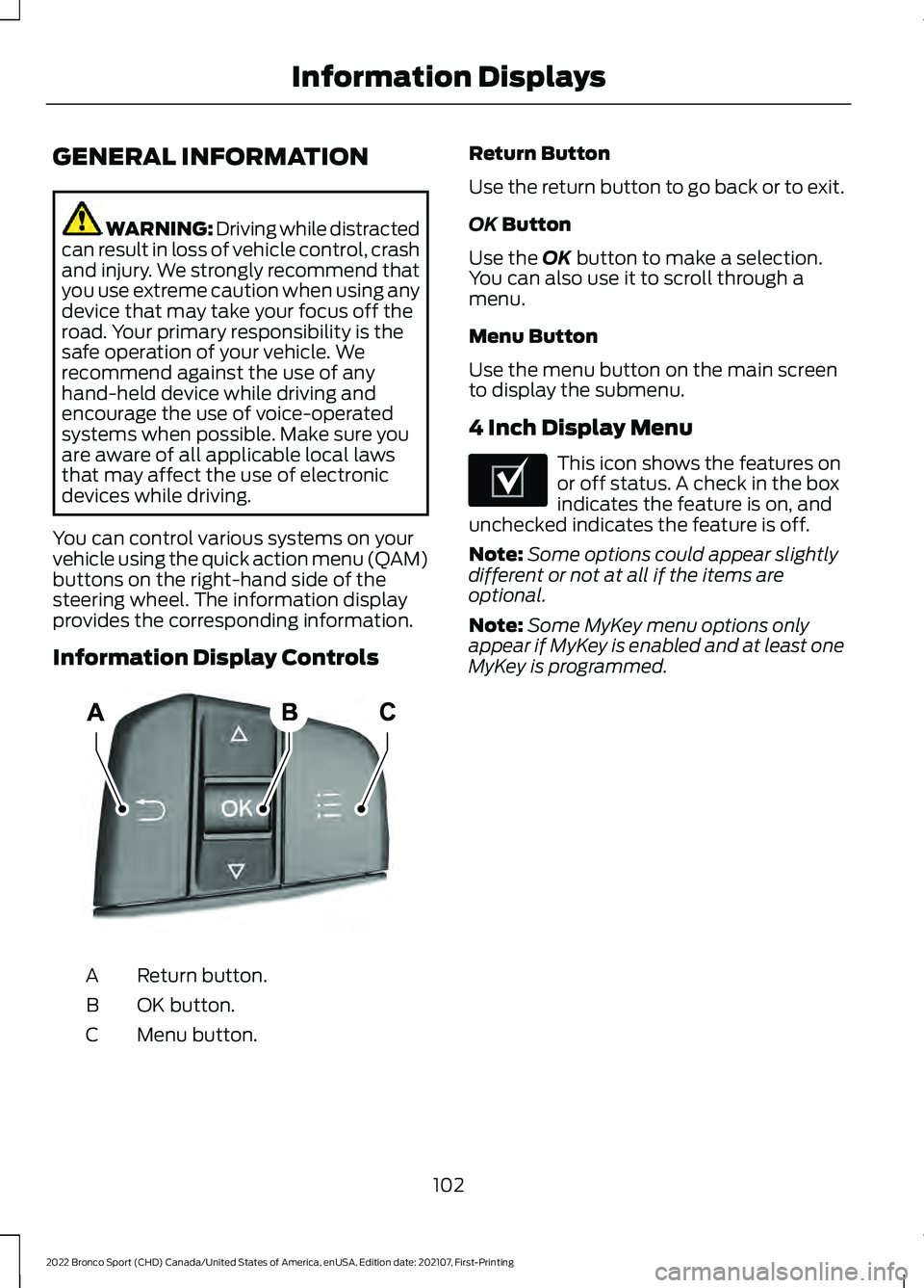 FORD BRONCO SPORT 2022  Owners Manual GENERAL INFORMATION
WARNING: Driving while distracted
can result in loss of vehicle control, crash
and injury. We strongly recommend that
you use extreme caution when using any
device that may take yo