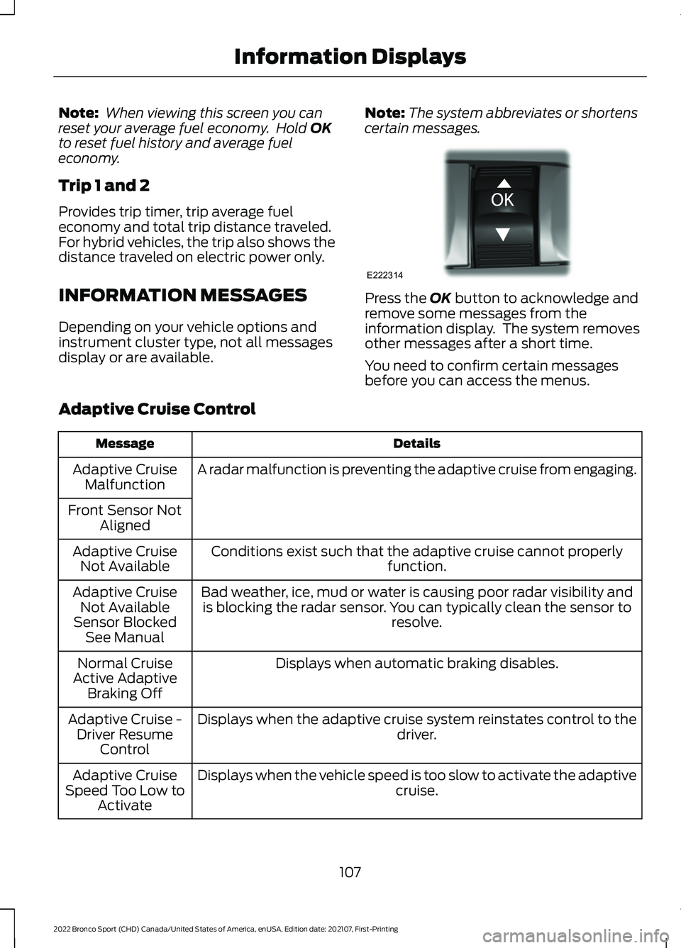 FORD BRONCO SPORT 2022  Owners Manual Note:
 When viewing this screen you can
reset your average fuel economy.  Hold OK
to reset fuel history and average fuel
economy.
Trip 1 and 2
Provides trip timer, trip average fuel
economy and total 
