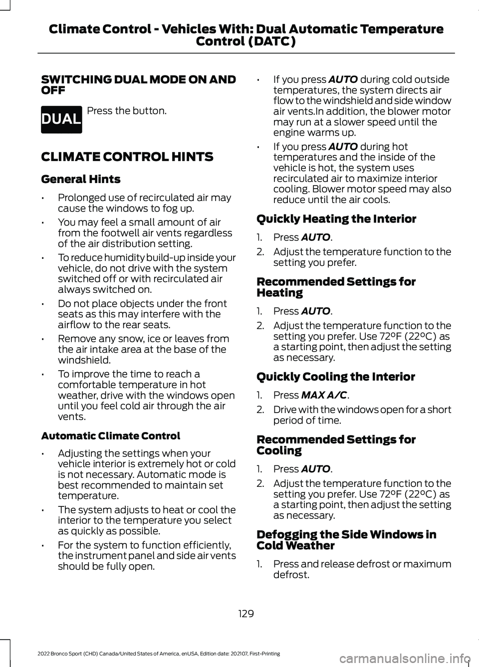 FORD BRONCO SPORT 2022  Owners Manual SWITCHING DUAL MODE ON AND
OFF
Press the button.
CLIMATE CONTROL HINTS
General Hints
• Prolonged use of recirculated air may
cause the windows to fog up.
• You may feel a small amount of air
from 