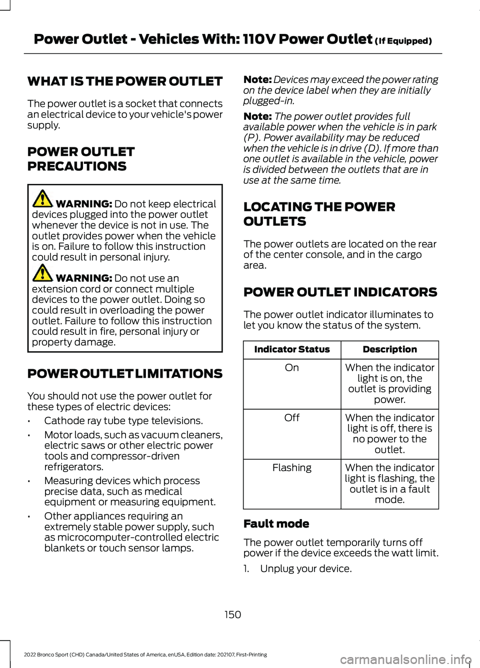 FORD BRONCO SPORT 2022  Owners Manual WHAT IS THE POWER OUTLET
The power outlet is a socket that connects
an electrical device to your vehicle's power
supply.
POWER OUTLET
PRECAUTIONS
WARNING: Do not keep electrical
devices plugged in