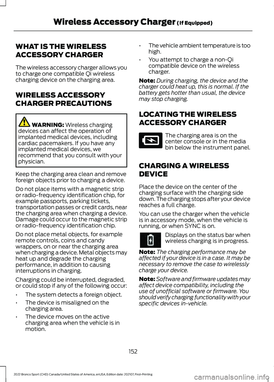 FORD BRONCO SPORT 2022  Owners Manual WHAT IS THE WIRELESS
ACCESSORY CHARGER
The wireless accessory charger allows you
to charge one compatible Qi wireless
charging device on the charging area.
WIRELESS ACCESSORY
CHARGER PRECAUTIONS
WARNI