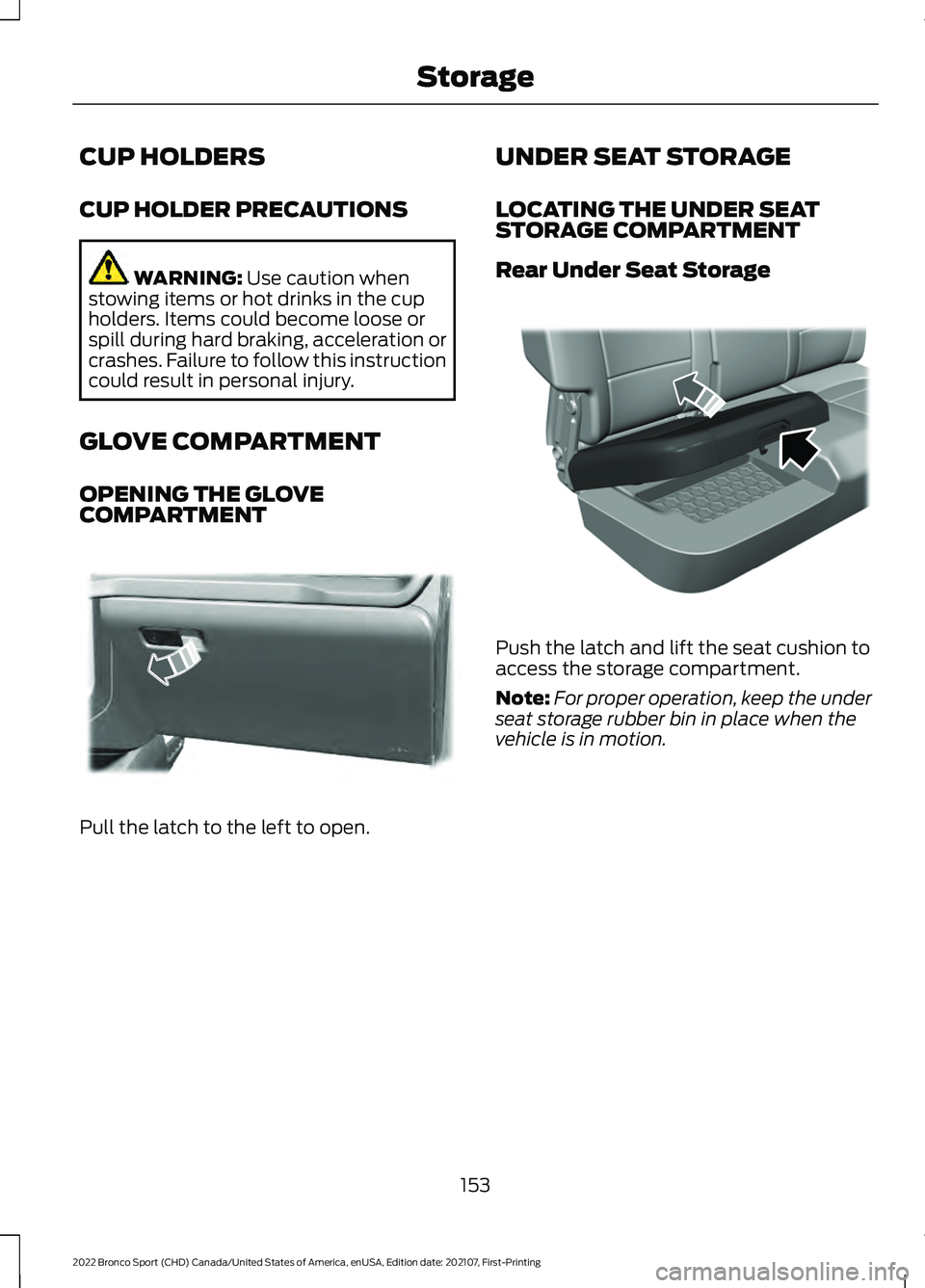 FORD BRONCO SPORT 2022  Owners Manual CUP HOLDERS
CUP HOLDER PRECAUTIONS
WARNING: Use caution when
stowing items or hot drinks in the cup
holders. Items could become loose or
spill during hard braking, acceleration or
crashes. Failure to 