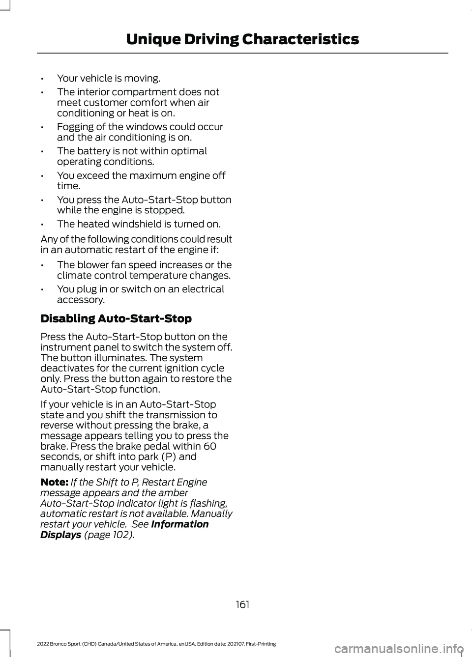 FORD BRONCO SPORT 2022  Owners Manual •
Your vehicle is moving.
• The interior compartment does not
meet customer comfort when air
conditioning or heat is on.
• Fogging of the windows could occur
and the air conditioning is on.
• 