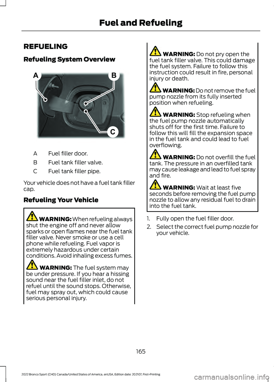FORD BRONCO SPORT 2022  Owners Manual REFUELING
Refueling System Overview
Fuel filler door.
A
Fuel tank filler valve.
B
Fuel tank filler pipe.
C
Your vehicle does not have a fuel tank filler
cap.
Refueling Your Vehicle WARNING: When refue