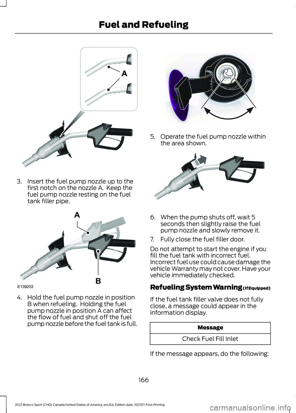 FORD BRONCO SPORT 2022  Owners Manual 3. Insert the fuel pump nozzle up to the
first notch on the nozzle A.  Keep the
fuel pump nozzle resting on the fuel
tank filler pipe. 4. Hold the fuel pump nozzle in position
B when refueling.  Holdi