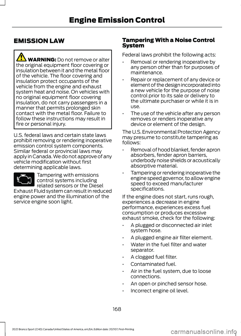 FORD BRONCO SPORT 2022  Owners Manual EMISSION LAW
WARNING: Do not remove or alter
the original equipment floor covering or
insulation between it and the metal floor
of the vehicle. The floor covering and
insulation protect occupants of t