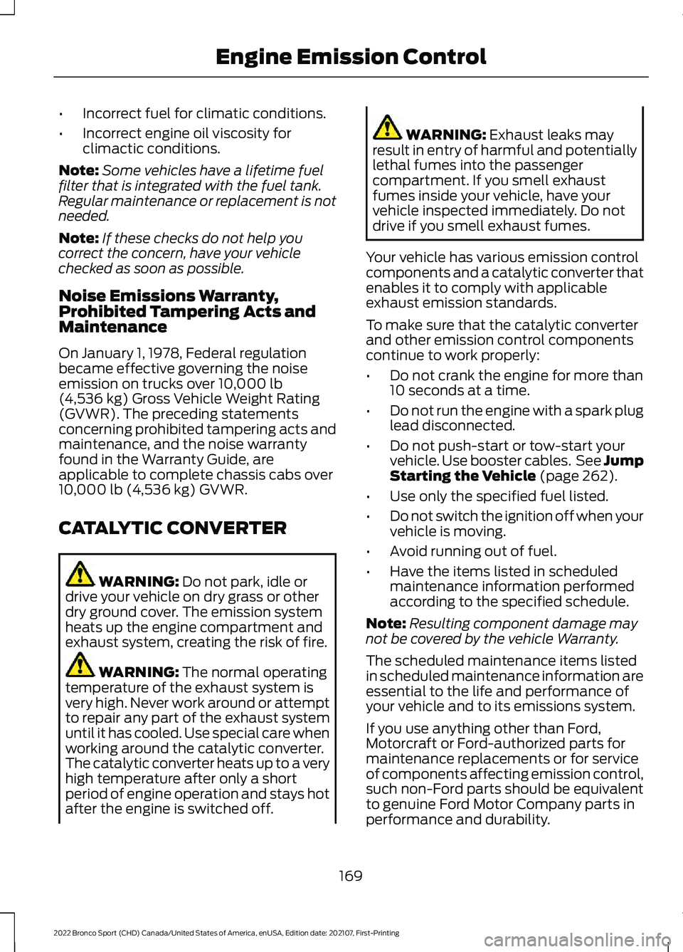 FORD BRONCO SPORT 2022  Owners Manual •
Incorrect fuel for climatic conditions.
• Incorrect engine oil viscosity for
climactic conditions.
Note: Some vehicles have a lifetime fuel
filter that is integrated with the fuel tank.
Regular 