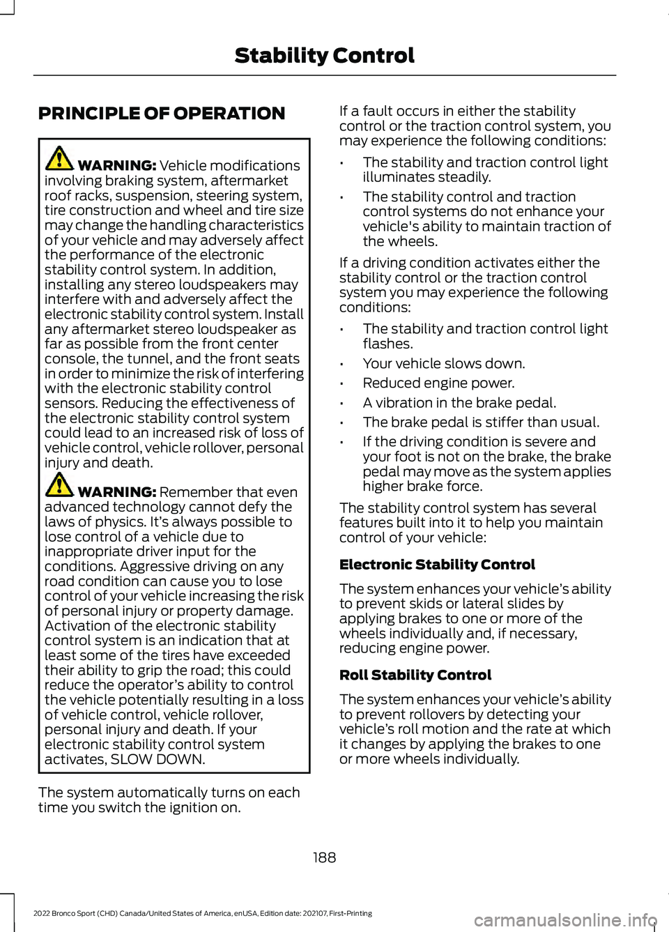 FORD BRONCO SPORT 2022  Owners Manual PRINCIPLE OF OPERATION
WARNING: Vehicle modifications
involving braking system, aftermarket
roof racks, suspension, steering system,
tire construction and wheel and tire size
may change the handling c