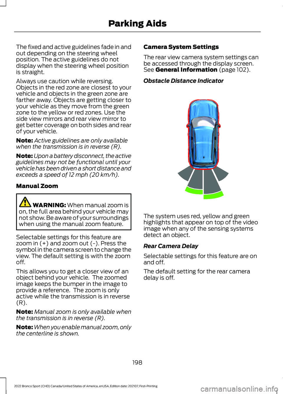 FORD BRONCO SPORT 2022  Owners Manual The fixed and active guidelines fade in and
out depending on the steering wheel
position. The active guidelines do not
display when the steering wheel position
is straight.
Always use caution while re