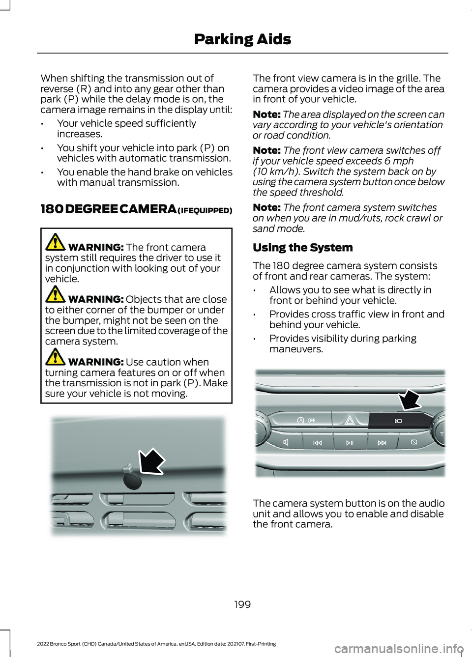 FORD BRONCO SPORT 2022  Owners Manual When shifting the transmission out of
reverse (R) and into any gear other than
park (P) while the delay mode is on, the
camera image remains in the display until:
•
Your vehicle speed sufficiently
i