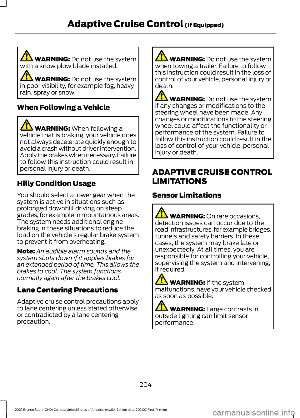 FORD BRONCO SPORT 2022  Owners Manual WARNING: Do not use the system
with a snow plow blade installed. WARNING: 
Do not use the system
in poor visibility, for example fog, heavy
rain, spray or snow.
When Following a Vehicle WARNING: 
When
