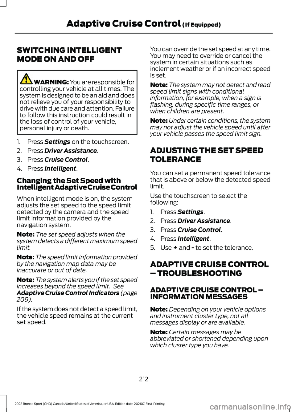 FORD BRONCO SPORT 2022  Owners Manual SWITCHING INTELLIGENT
MODE ON AND OFF
WARNING: You are responsible for
controlling your vehicle at all times. The
system is designed to be an aid and does
not relieve you of your responsibility to
dri