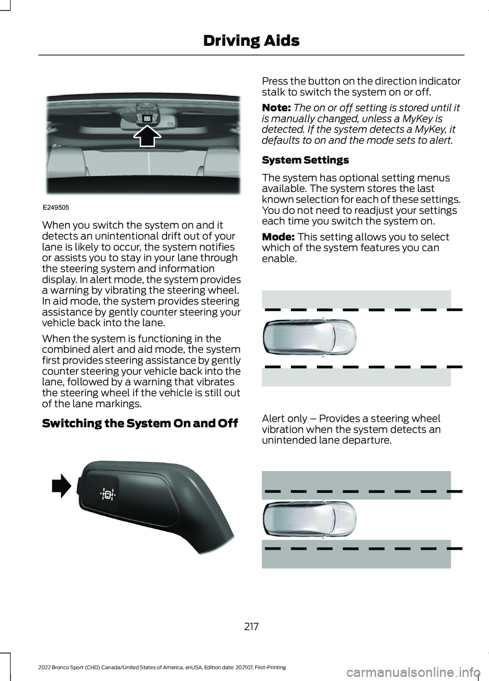 FORD BRONCO SPORT 2022  Owners Manual When you switch the system on and it
detects an unintentional drift out of your
lane is likely to occur, the system notifies
or assists you to stay in your lane through
the steering system and informa