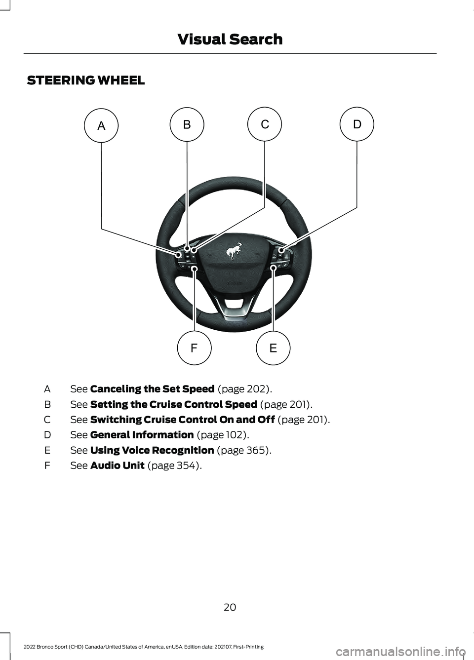 FORD BRONCO SPORT 2022  Owners Manual STEERING WHEEL
See Canceling the Set Speed (page 202).
A
See 
Setting the Cruise Control Speed (page 201).
B
See 
Switching Cruise Control On and Off (page 201).
C
See 
General Information (page 102).