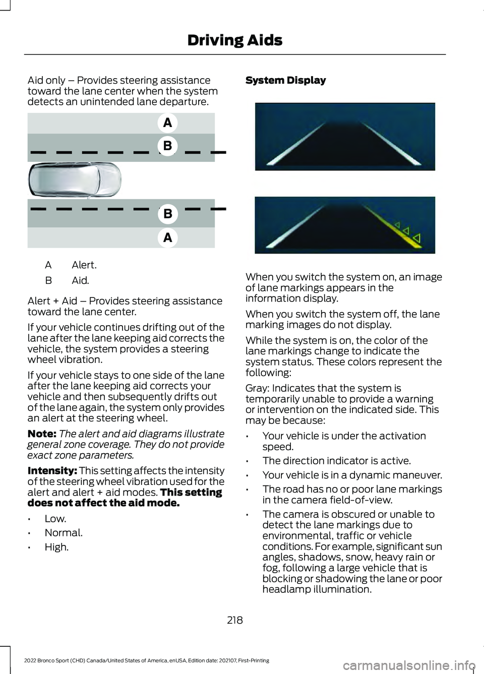 FORD BRONCO SPORT 2022  Owners Manual Aid only – Provides steering assistance
toward the lane center when the system
detects an unintended lane departure.
Alert.
A
Aid.B
Alert + Aid – Provides steering assistance
toward the lane cente