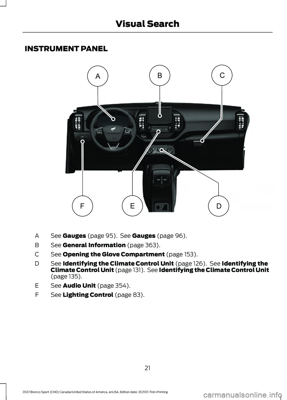 FORD BRONCO SPORT 2022  Owners Manual INSTRUMENT PANEL
See Gauges (page 95).  See Gauges (page 96).
A
See 
General Information (page 363).
B
See 
Opening the Glove Compartment (page 153).
C
See 
Identifying the Climate Control Unit (page 