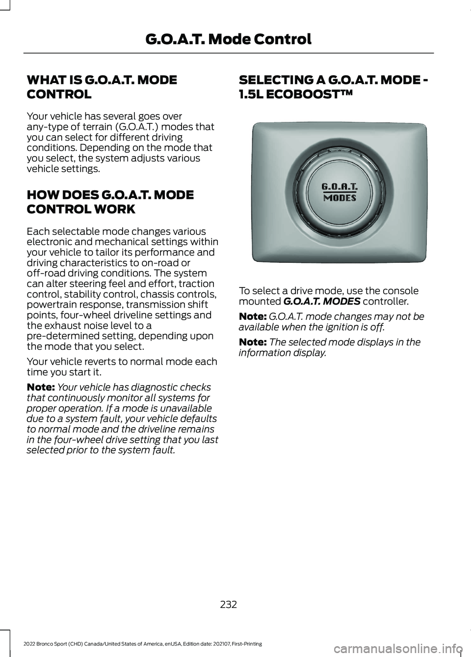 FORD BRONCO SPORT 2022  Owners Manual WHAT IS G.O.A.T. MODE
CONTROL
Your vehicle has several goes over
any-type of terrain (G.O.A.T.) modes that
you can select for different driving
conditions. Depending on the mode that
you select, the s