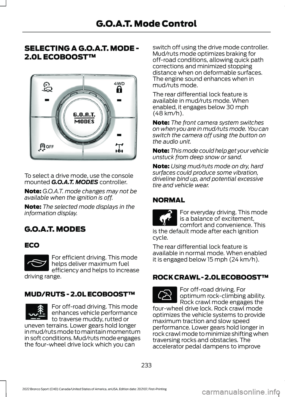 FORD BRONCO SPORT 2022  Owners Manual SELECTING A G.O.A.T. MODE -
2.0L ECOBOOST™
To select a drive mode, use the console
mounted G.O.A.T. MODES controller.
Note: G.O.A.T. mode changes may not be
available when the ignition is off.
Note: