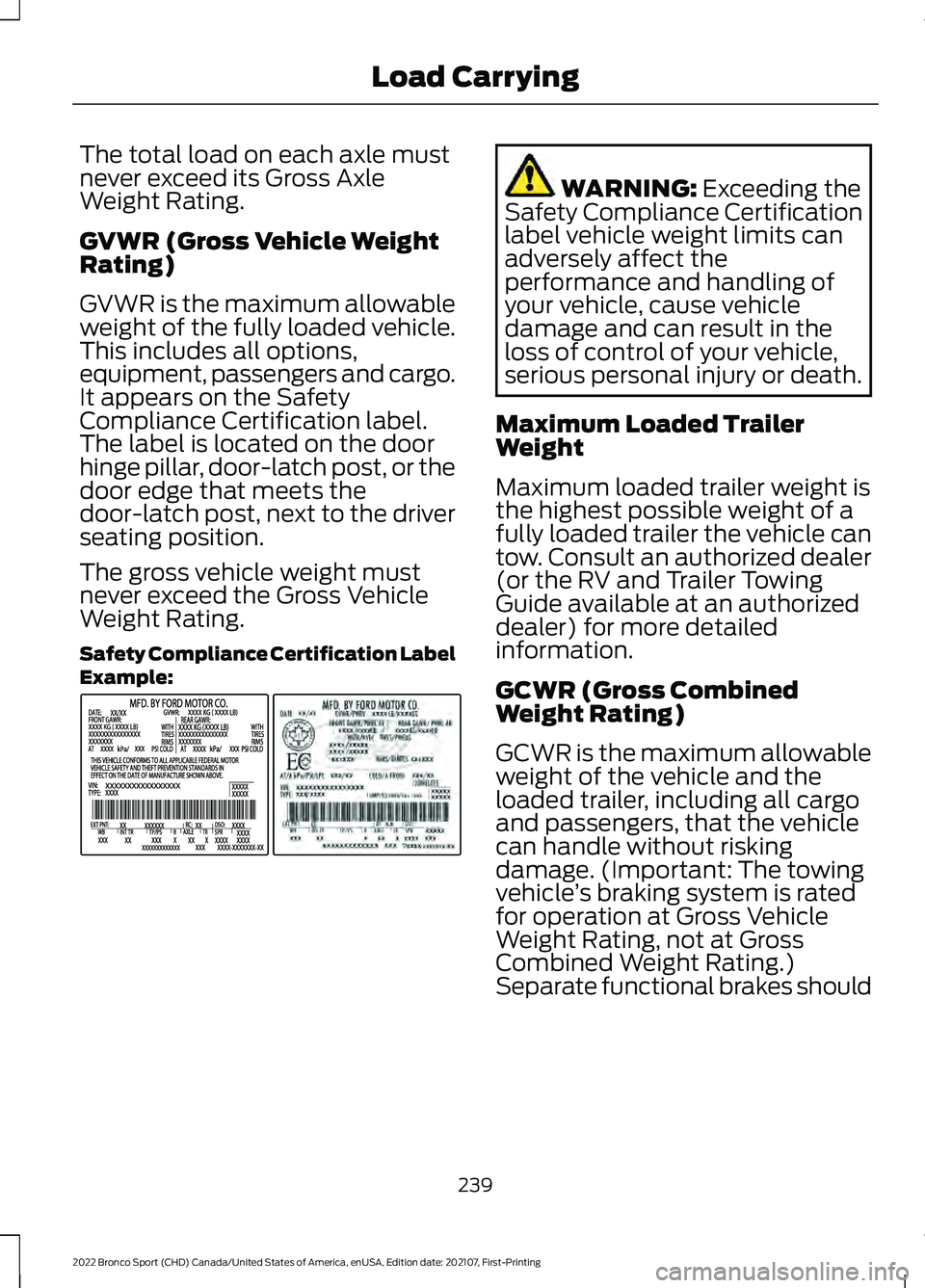 FORD BRONCO SPORT 2022  Owners Manual The total load on each axle must
never exceed its Gross Axle
Weight Rating.
GVWR (Gross Vehicle Weight
Rating)
GVWR is the maximum allowable
weight of the fully loaded vehicle.
This includes all optio