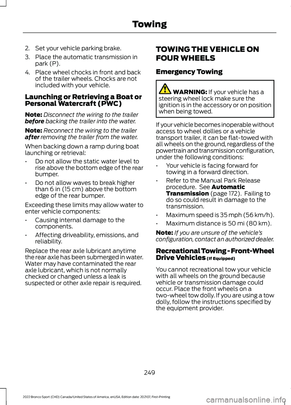 FORD BRONCO SPORT 2022  Owners Manual 2. Set your vehicle parking brake.
3. Place the automatic transmission in
park (P).
4. Place wheel chocks in front and back of the trailer wheels. Chocks are not
included with your vehicle.
Launching 