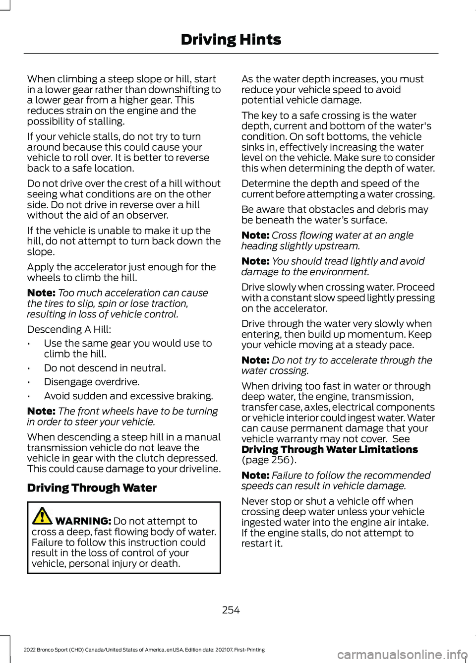FORD BRONCO SPORT 2022  Owners Manual When climbing a steep slope or hill, start
in a lower gear rather than downshifting to
a lower gear from a higher gear. This
reduces strain on the engine and the
possibility of stalling.
If your vehic