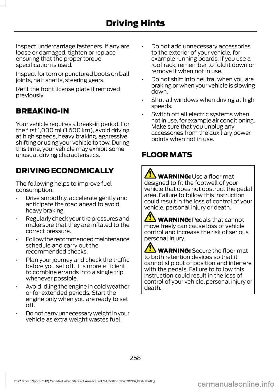 FORD BRONCO SPORT 2022  Owners Manual Inspect undercarriage fasteners. If any are
loose or damaged, tighten or replace
ensuring that the proper torque
specification is used.
Inspect for torn or punctured boots on ball
joints, half shafts,