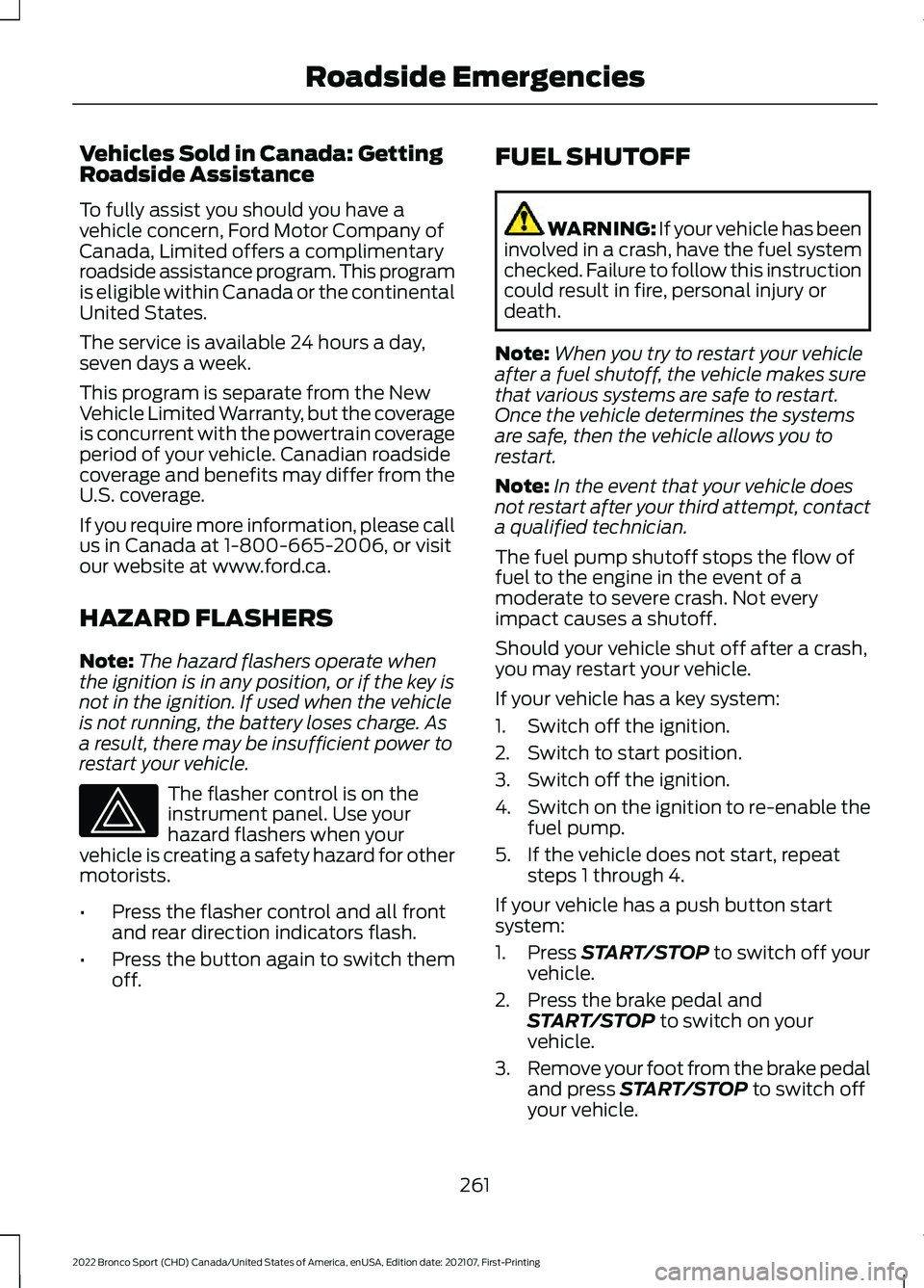 FORD BRONCO SPORT 2022  Owners Manual Vehicles Sold in Canada: Getting
Roadside Assistance
To fully assist you should you have a
vehicle concern, Ford Motor Company of
Canada, Limited offers a complimentary
roadside assistance program. Th