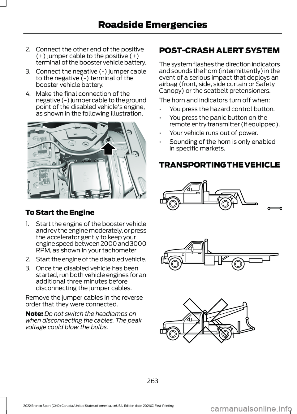 FORD BRONCO SPORT 2022  Owners Manual 2. Connect the other end of the positive
(+) jumper cable to the positive (+)
terminal of the booster vehicle battery.
3. Connect the negative (-) jumper cable
to the negative (-) terminal of the
boos