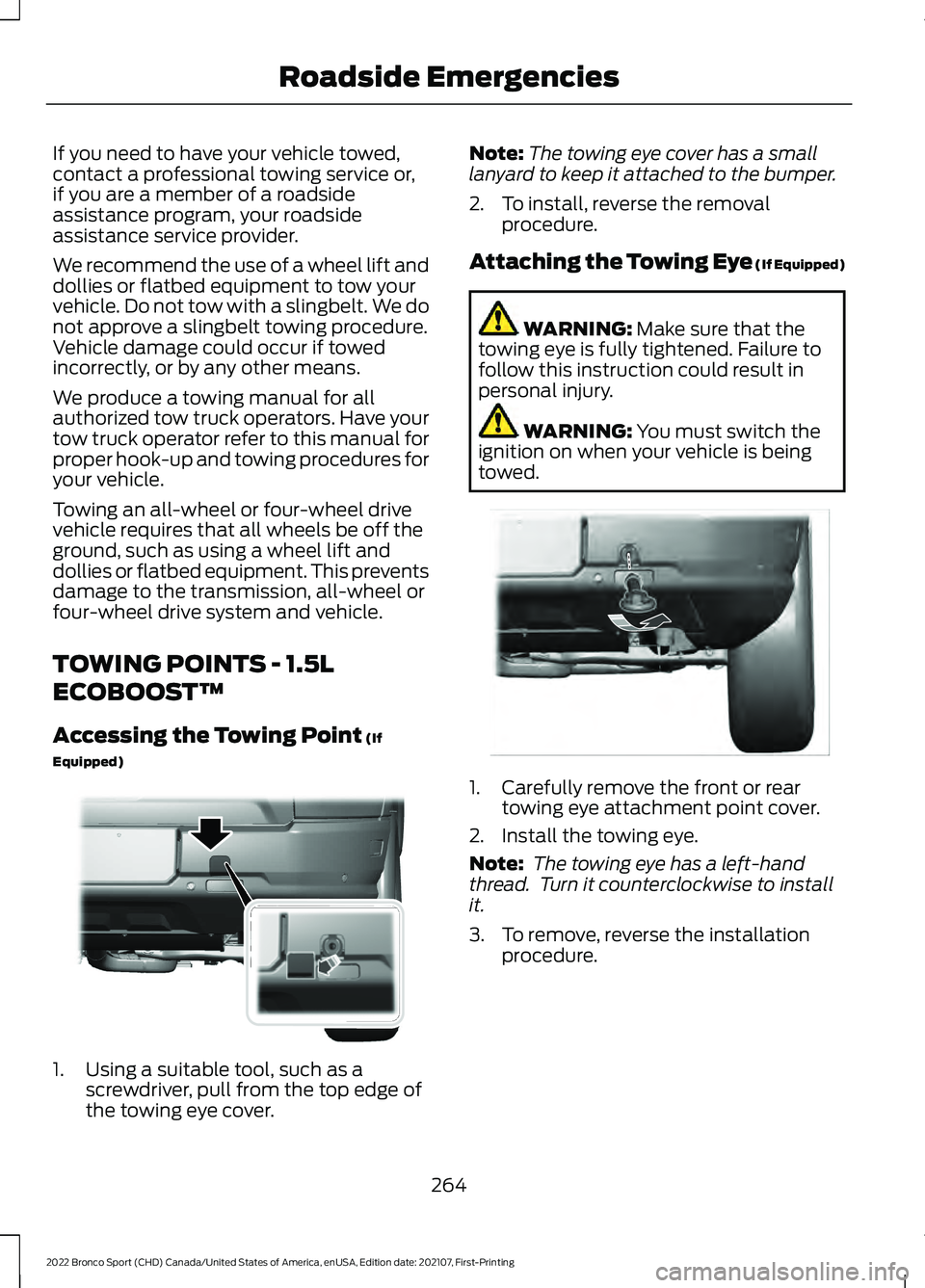 FORD BRONCO SPORT 2022  Owners Manual If you need to have your vehicle towed,
contact a professional towing service or,
if you are a member of a roadside
assistance program, your roadside
assistance service provider.
We recommend the use 