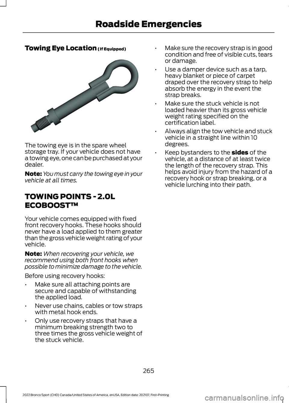 FORD BRONCO SPORT 2022  Owners Manual Towing Eye Location (If Equipped)
The towing eye is in the spare wheel
storage tray. If your vehicle does not have
a towing eye, one can be purchased at your
dealer.
Note:
You must carry the towing ey