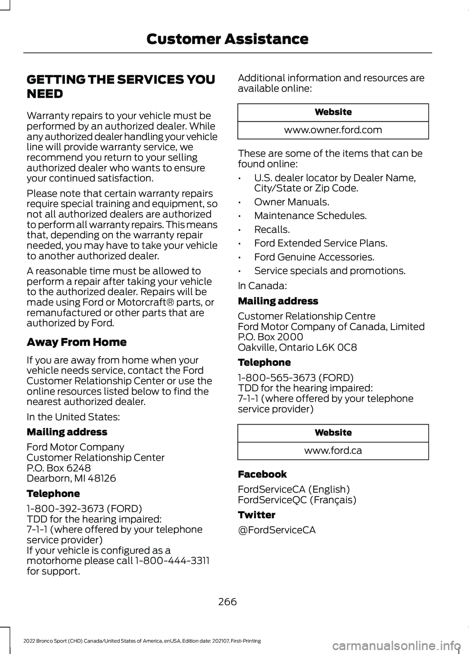 FORD BRONCO SPORT 2022  Owners Manual GETTING THE SERVICES YOU
NEED
Warranty repairs to your vehicle must be
performed by an authorized dealer. While
any authorized dealer handling your vehicle
line will provide warranty service, we
recom