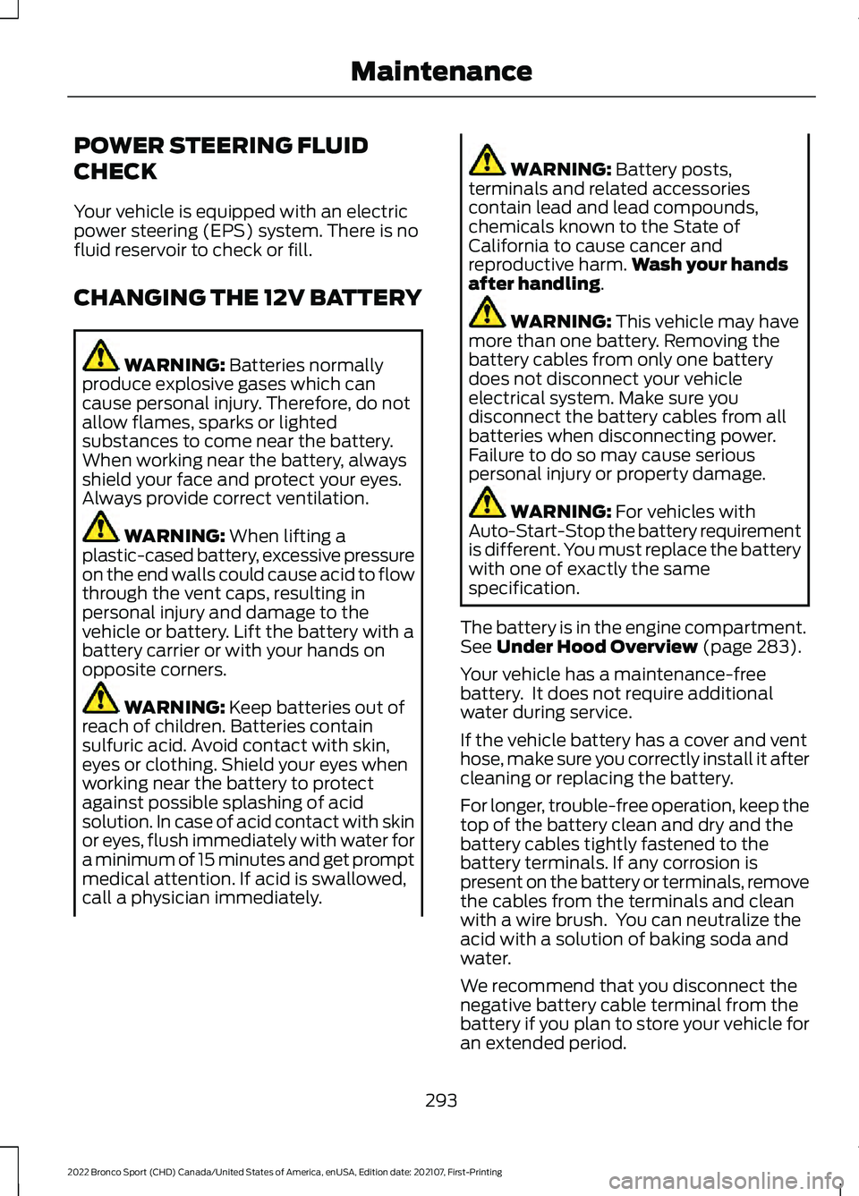 FORD BRONCO SPORT 2022  Owners Manual POWER STEERING FLUID
CHECK
Your vehicle is equipped with an electric
power steering (EPS) system. There is no
fluid reservoir to check or fill.
CHANGING THE 12V BATTERY
WARNING: Batteries normally
pro
