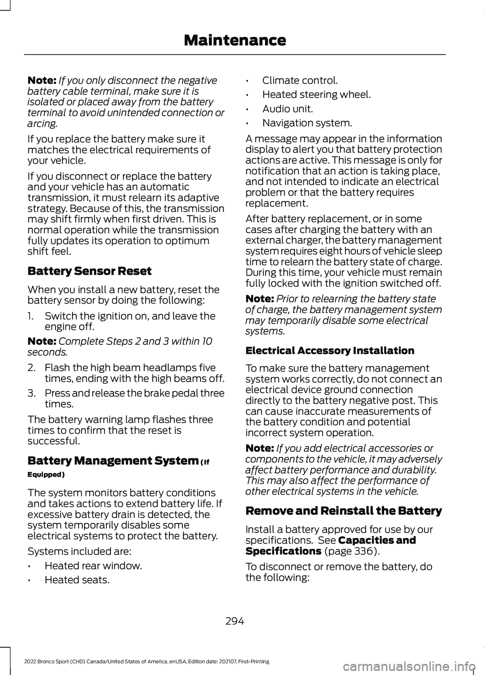 FORD BRONCO SPORT 2022  Owners Manual Note:
If you only disconnect the negative
battery cable terminal, make sure it is
isolated or placed away from the battery
terminal to avoid unintended connection or
arcing.
If you replace the battery