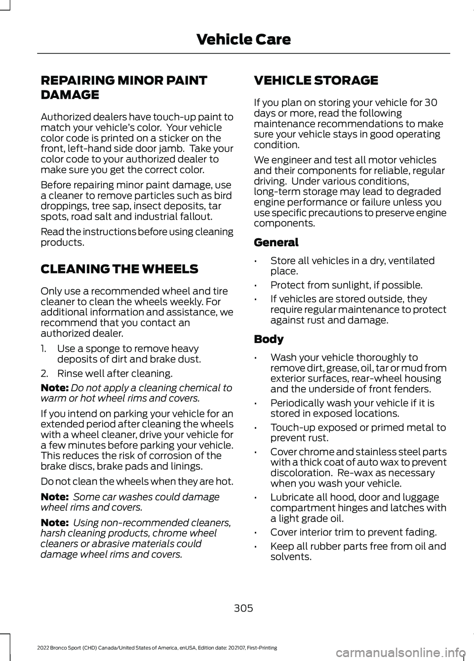 FORD BRONCO SPORT 2022  Owners Manual REPAIRING MINOR PAINT
DAMAGE
Authorized dealers have touch-up paint to
match your vehicle
’s color.  Your vehicle
color code is printed on a sticker on the
front, left-hand side door jamb.  Take you