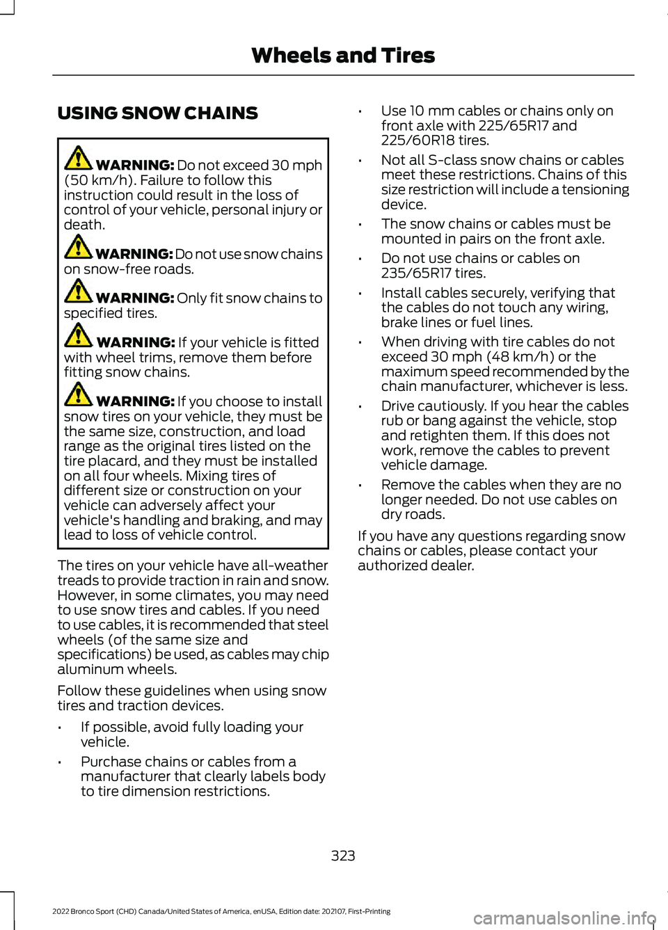 FORD BRONCO SPORT 2022  Owners Manual USING SNOW CHAINS
WARNING: Do not exceed 30 mph
(50 km/h). Failure to follow this
instruction could result in the loss of
control of your vehicle, personal injury or
death. WARNING: 
Do not use snow c