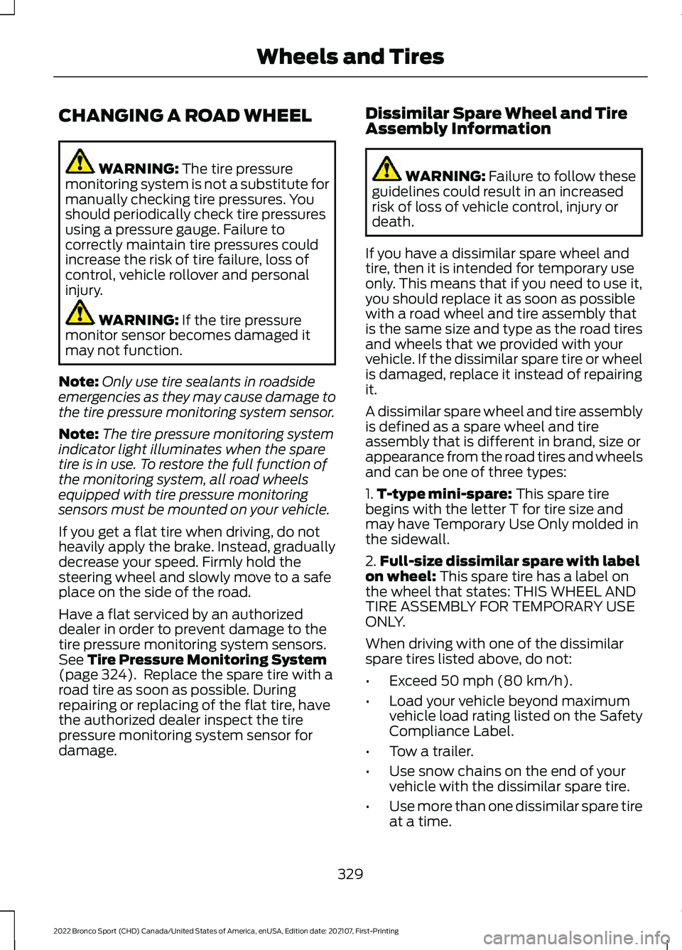 FORD BRONCO SPORT 2022  Owners Manual CHANGING A ROAD WHEEL
WARNING: The tire pressure
monitoring system is not a substitute for
manually checking tire pressures. You
should periodically check tire pressures
using a pressure gauge. Failur