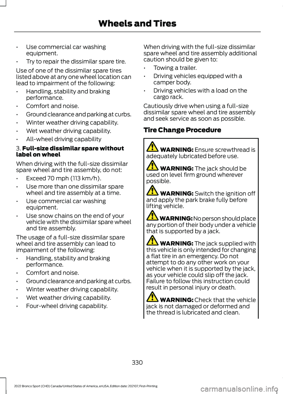 FORD BRONCO SPORT 2022  Owners Manual •
Use commercial car washing
equipment.
• Try to repair the dissimilar spare tire.
Use of one of the dissimilar spare tires
listed above at any one wheel location can
lead to impairment of the fol