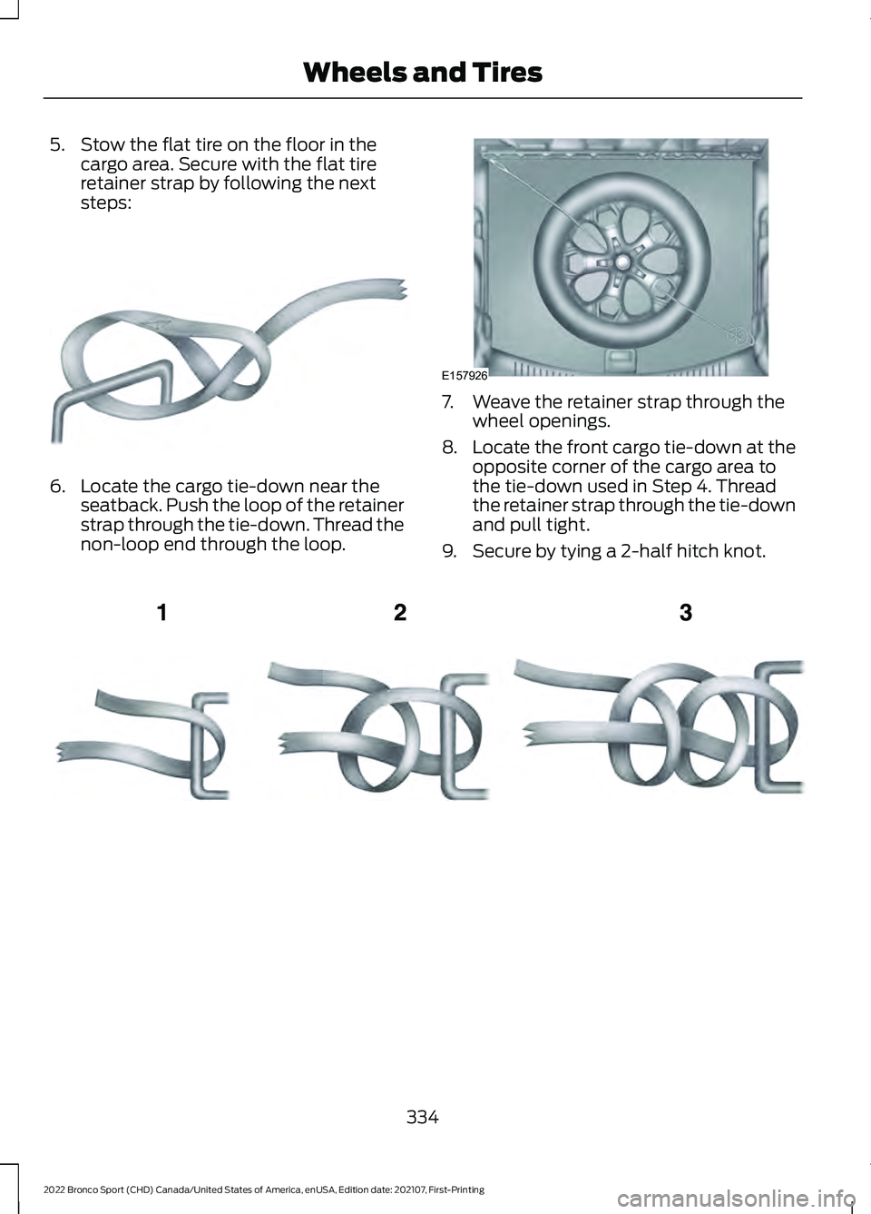 FORD BRONCO SPORT 2022  Owners Manual 5. Stow the flat tire on the floor in the
cargo area. Secure with the flat tire
retainer strap by following the next
steps: 6. Locate the cargo tie-down near the
seatback. Push the loop of the retaine