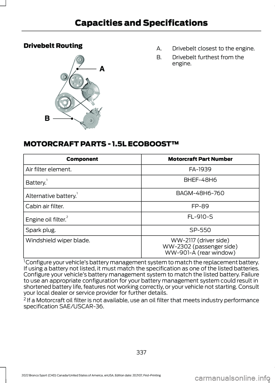 FORD BRONCO SPORT 2022  Owners Manual Drivebelt Routing
Drivebelt closest to the engine.
A.
Drivebelt furthest from the
engine.
B.
MOTORCRAFT PARTS - 1.5L ECOBOOST™ Motorcraft Part Number
Component
FA-1939
Air filter element.
BHEF-48H6
