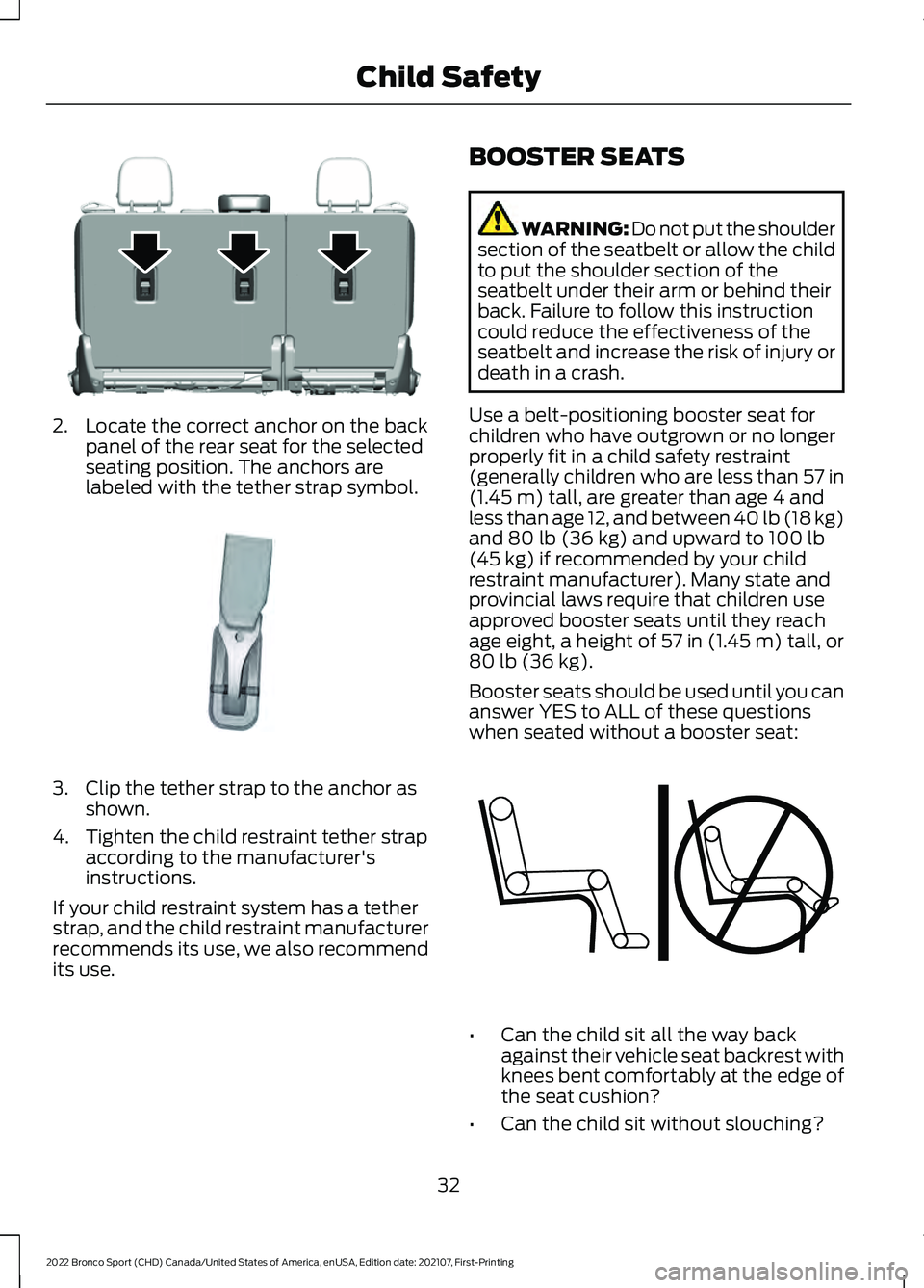 FORD BRONCO SPORT 2022  Owners Manual 2. Locate the correct anchor on the back
panel of the rear seat for the selected
seating position. The anchors are
labeled with the tether strap symbol. 3. Clip the tether strap to the anchor as
shown